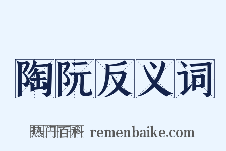 陶阮反义词是什么意思的图片